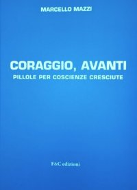 Immagine copertina libro Coraggio, avanti. Pillole per coscienze cresciute