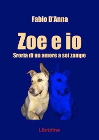 Immagine copertina libro Zoe e io. Storia di una amore a sei zampe