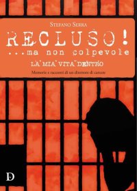 Immagine copertina libro Recluso! ...ma non colpevole. La mia vita dentro. Memorie e racconti di un direttore di carcere