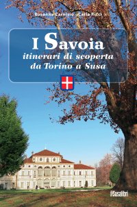 Immagine copertina libro I Savoia. Itinerari di scoperta da Torino a Susa
