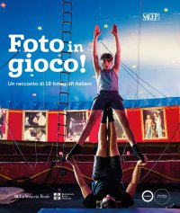 Immagine copertina libro Foto in gioco!. Un racconto di 18 fotografi italiani. Ediz. illustrata