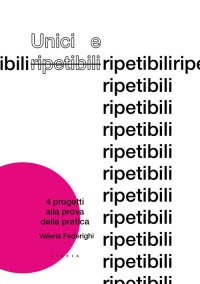 Immagine copertina libro Unici e ripetibili. 4 progetti alla prova della pratica