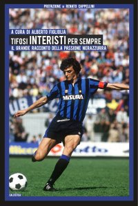 Immagine copertina libro Tifosi interisti per sempre. Il grande racconto della passione nerazzurra