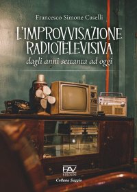 Immagine copertina libro L'improvvisazione radiotelevisiva. Dagli anni Settanta ad oggi