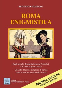 Immagine copertina libro Roma enigmistica. Dagli antichi Romani ai sommi pontefici, dall'urbe ai giorni nostri. Quando il fascino del gioco di parole svela le verità nascoste della storia