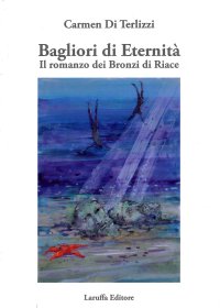 Immagine copertina libro Bagliori di eternità. Il romanzo dei Bronzi di Riace