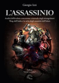 Immagine copertina libro L'assassinio. Analisi dell'evoluta concezione criminale degli strangolatori Thug dell'India e la setta degli Assassini dell'Islam