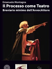 Immagine copertina libro Il processo come teatro. Breviario minimo dell'AvvocAttore