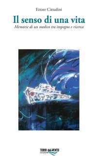 Immagine copertina libro Il senso di una vita. Memorie di un medico tra impegno e ricerca