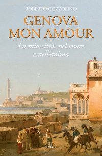 Immagine copertina libro Genova mon amour. La mia città, nel cuore e nell'anima