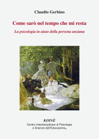 Immagine copertina libro Come sarò nel tempo che mi resta. La psicologia in aiuto della persona anziana