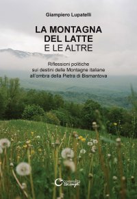 Immagine copertina libro La montagna del latte e le altre. Riflessioni politiche sui destini delle montagne italiane all'ombra della Pietra di Bismantova. Ediz. illustrata