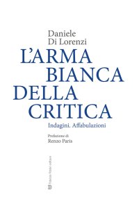 Immagine copertina libro L'arma bianca della critica. Indagini. Affabulazioni
