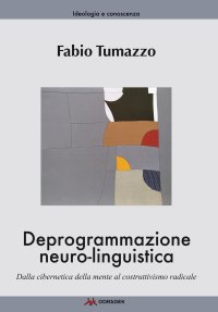 Immagine copertina libro Deprogrammazione neuro-linguistica. Dalla cibernetica della mente al costruttivismo radicale