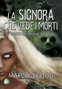 Immagine copertina libro La signora che vede i morti. I delitti del Reame Pisano
