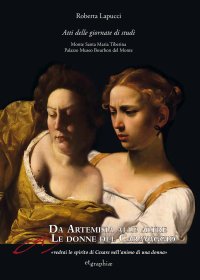 Immagine copertina libro Da Artemisia alle altre donne del Caravaggio «vedrai lo spirito di Cesare nell'animo di una donna». Atti delle Giornate di studio. Ediz. multilingue