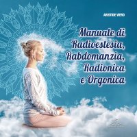 Immagine copertina libro Manuale di radioestesia, rabdomanzia, radionica e organica