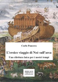 Immagine copertina libro L’eroico viaggio di Noè sull’arca. Una rilettura laica per i nostri tempi