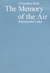 Immagine copertina libro Chiaralice Rizzi, Alessandro Laita. The memory of the air. Ediz. italiano, inglese e albanese