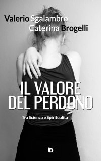 Immagine copertina libro Il valore del perdono. Tra scienza e spiritualità. Ediz. illustrata