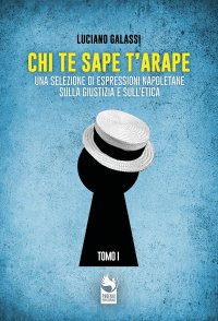 Immagine copertina libro Chi te sape t'arape. Una selezione di espressioni napoletane sulla giustizia e sull'etica. Vol. 1