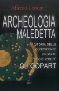 Immagine copertina libro Archeologia maledetta. Storia delle conoscenze proibite «fuori posto». Gli Oopart