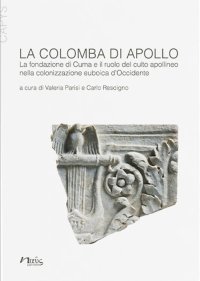 Immagine copertina libro La colomba di Apollo. La fondazione di Cuma e il ruolo del culto apollineo nella colonizzazione euboica d'Occidente