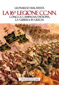 Immagine copertina libro La 16° Legione CC.NN. Como, la Campagna d’Etiopia, la guerra di Grecia