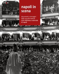 Immagine copertina libro Napoli in scena. Documenti e immagini dalle raccolte teatrali della Biblioteca nazionale di Napoli