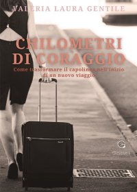 Immagine copertina libro Chilometri di coraggio. Come trasformare il capolinea nell'inizio di un nuovo viaggio