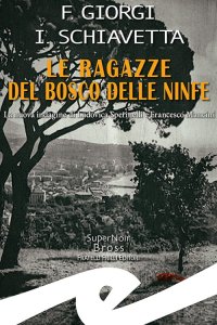 Immagine copertina libro Le ragazze del bosco delle ninfe. La nuova indagine di Ludovica Sperinelli e Francesco Mancini