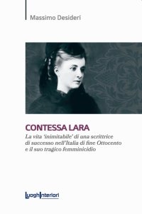 Immagine copertina libro Contessa Lara. La vita «inimitabile» di una scrittrice di successo nell'Italia di fine Ottocento e il suo tragico femminicidio