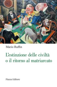 Immagine copertina libro L'estinzione delle civiltà o il ritorno al matriarcato. Ogni cambiamento è preceduto da un'utopia