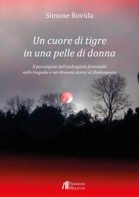 Immagine copertina libro Un cuore di tigre in una pelle di donna. Il paradigma dell'androginia femminile nelle tragedie e nei drammi storici di Shakespeare