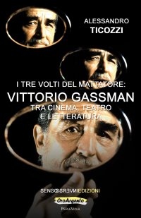 Immagine copertina libro I tre volti del mattatore: Vittorio Gassman. Tra cinema, teatro e letteratura
