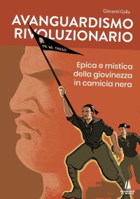 Immagine copertina libro Avanguardismo rivoluzionario. Epica e mistica della giovinezza in camicia nera