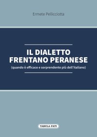 Immagine copertina libro Il dialetto frentano peranese (quando è efficace e sorprendente più dell'italiano)