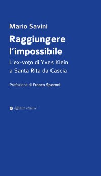 Immagine copertina libro Raggiungere l’impossibile. L’ex-voto di Yves Klein a Santa Rita da Cascia