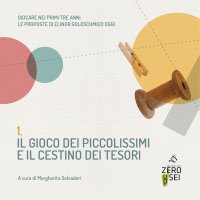 Immagine copertina libro Il gioco dei piccolissimi e il cestino dei tesori. Giocare nei primi tre anni. Le proposte di Elinor Goldschmied oggi