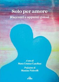 Immagine copertina libro Solo per amore. Racconti e appunti golosi