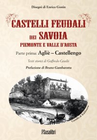 Immagine copertina libro Castelli feudali dei Savoia Piemonte e Valle d'Aosta. Parte prima: Agliè-Castellengo