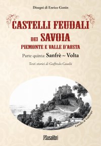 Immagine copertina libro Castelli feudali dei Savoia Piemonte e Valle d'Aosta. Parte quinta: Sanfrè-Volta
