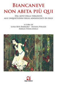 Immagine copertina libro Biancaneve non abita più qui. Dal mito della verginità alle inquietudini degli adolescenti di oggi