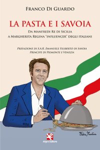 Immagine copertina libro La pasta e i Savoia. Da Manfredi re di Sicilia a Margherita regina «influencer» degli italiani