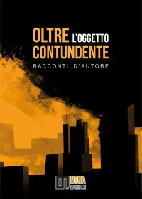 Immagine copertina libro Oltre l'oggetto contundente. Racconti d'autore