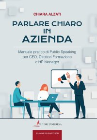 Immagine copertina libro Parlare chiaro in azienda. Manuale pratico di public speaking per CEO, direttori formazione e HR manager