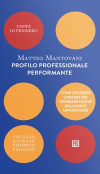 Immagine copertina libro Profilo professionale performante. Come utilizzare Linkedin per generare nuove relazioni e opportunità