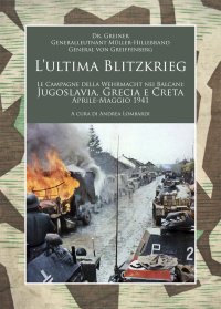 Immagine copertina libro L’ ultima Blitzkrieg. Le campagne della Wehrmacht nei Balcani: Jugoslavia, Grecia e Creta, aprile-maggio 1941