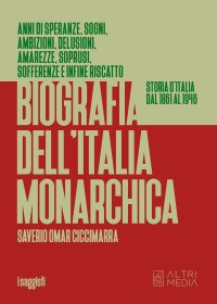 Immagine copertina libro Biografia dell'Italia monarchica. Storia d'Italia dal 1861 al 1946