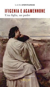 Immagine copertina libro Ifigenia e Agamennone. Una figlia, un padre